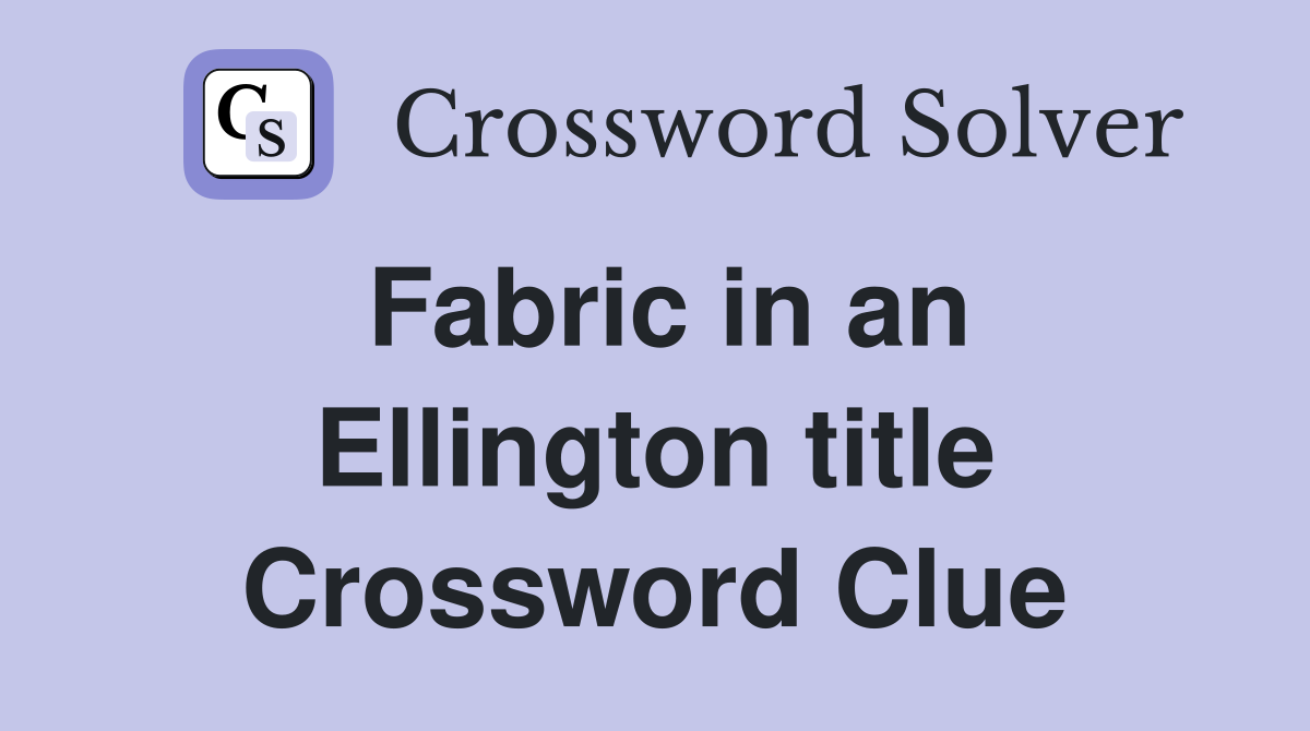 Fabric in an Ellington title Crossword Clue
