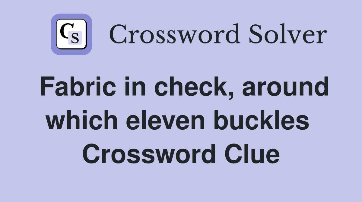 Fabric in check, around which eleven buckles  Crossword Clue