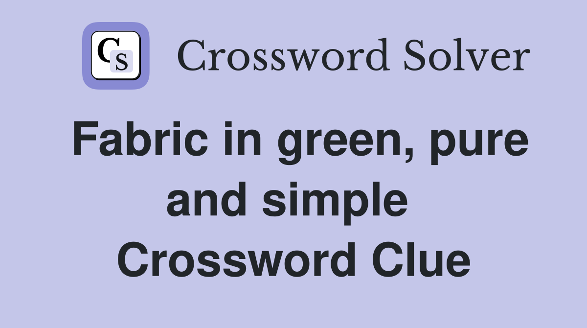 Fabric in green, pure and simple  Crossword Clue