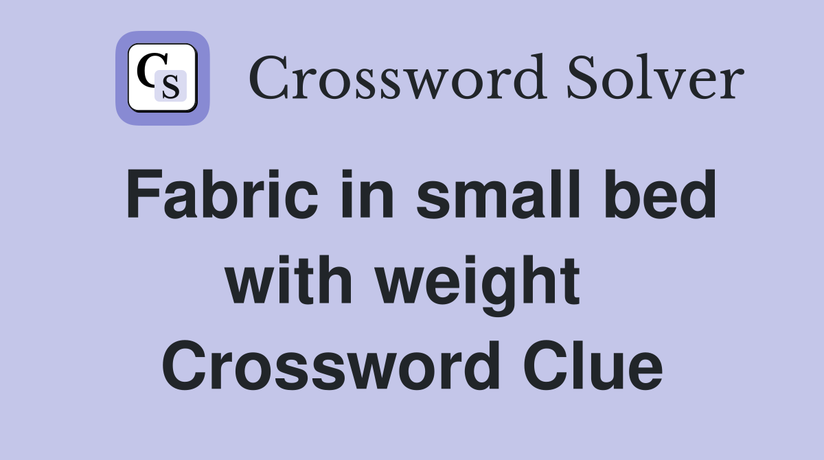 Fabric in small bed with weight  Crossword Clue