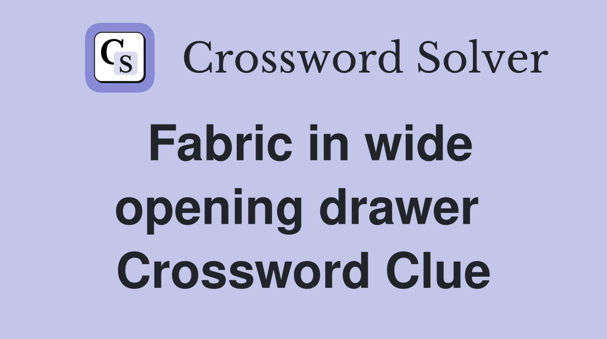 Fabric in wide opening drawer  Crossword Clue