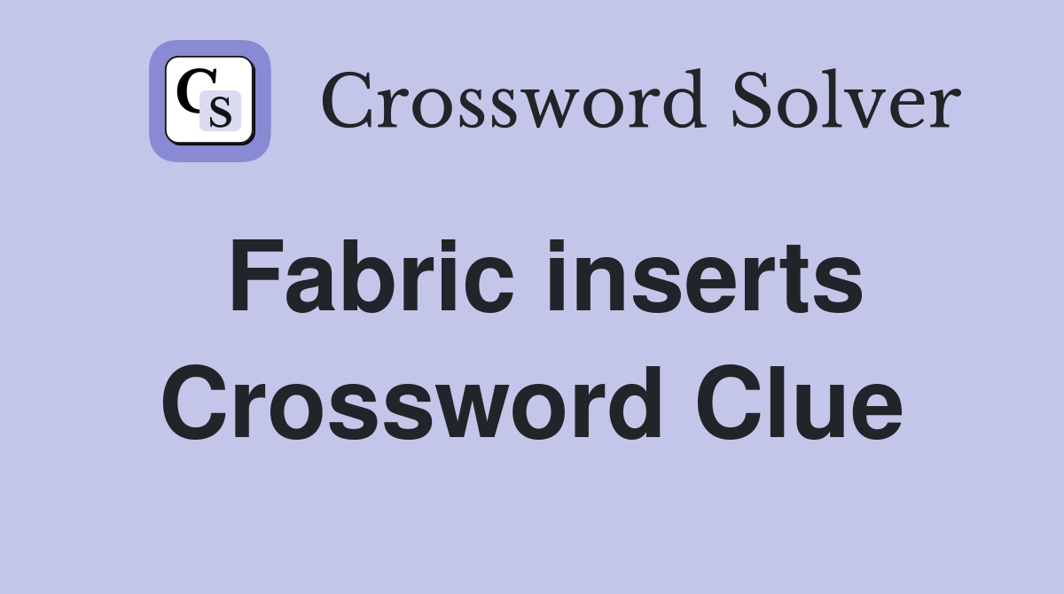 Fabric inserts Crossword Clue