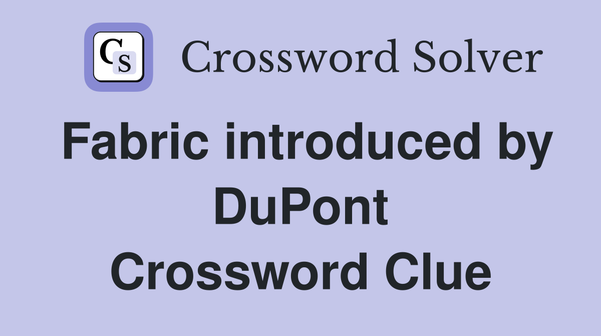 Fabric introduced by DuPont Crossword Clue