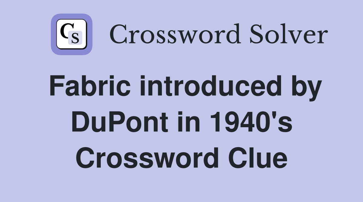 Fabric introduced by DuPont in 1940's Crossword Clue