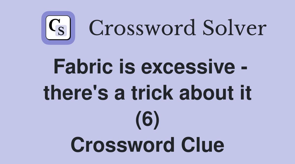 Fabric is excessive - there's a trick about it (6) Crossword Clue