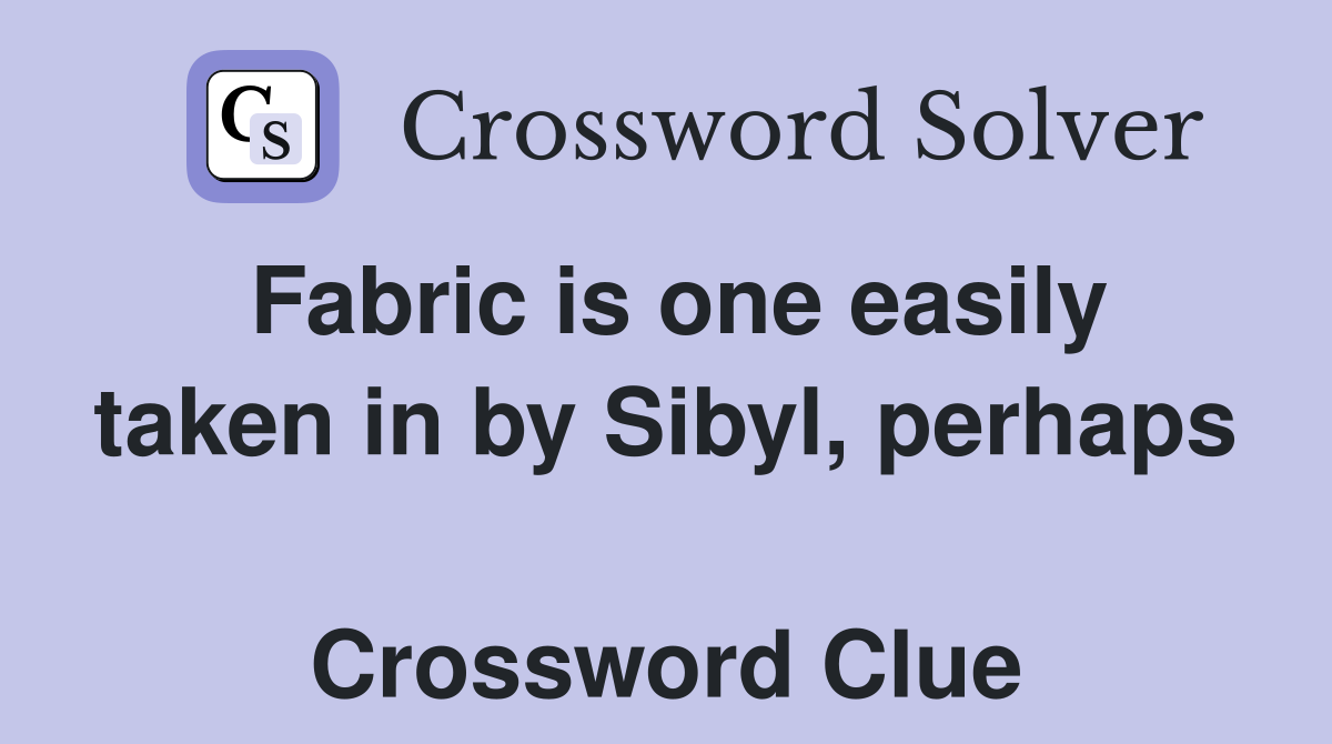 Fabric is one easily taken in by Sibyl, perhaps  Crossword Clue