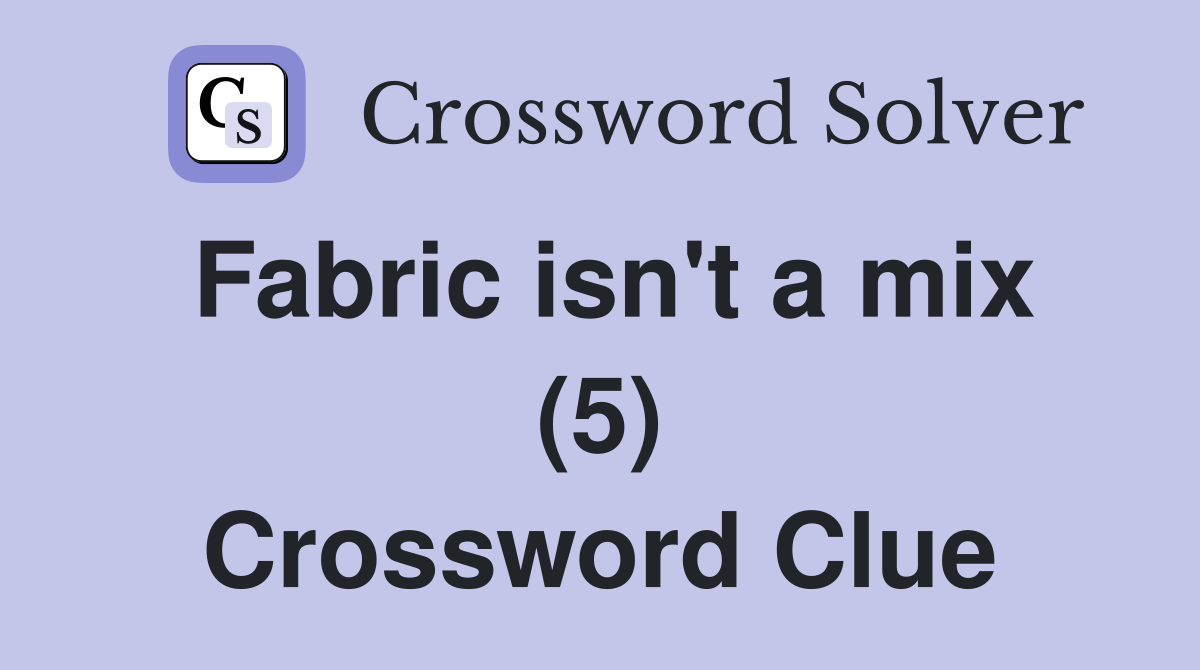 Fabric isn't a mix (5) Crossword Clue