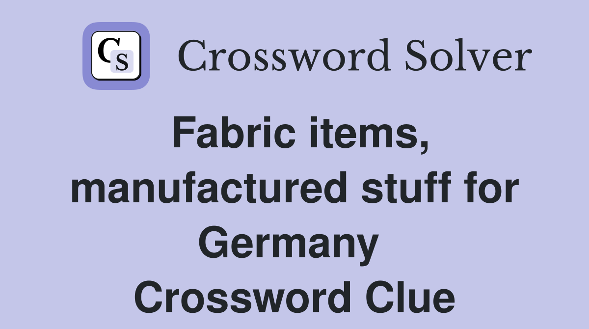 Fabric items, manufactured stuff for Germany  Crossword Clue