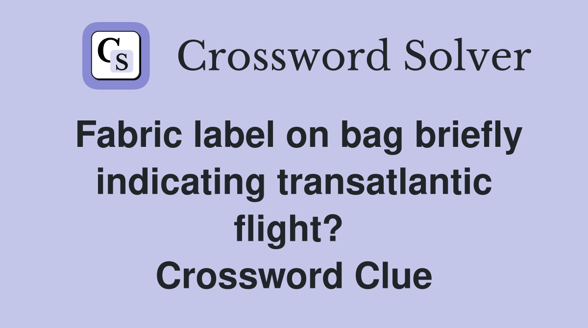 Fabric label on bag briefly indicating transatlantic flight?  Crossword Clue
