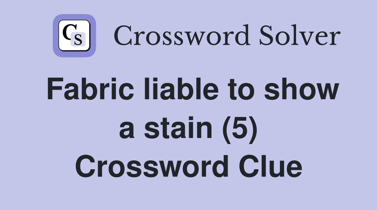 Fabric liable to show a stain (5) Crossword Clue