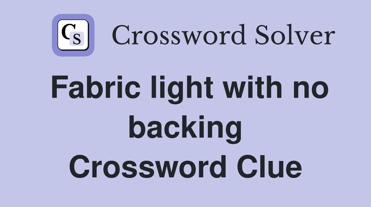 Fabric light with no backing Crossword Clue