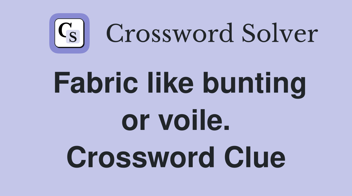 Fabric like bunting or voile. Crossword Clue