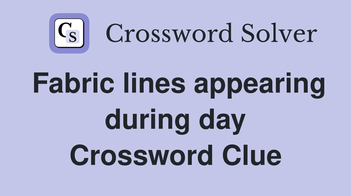 Fabric lines appearing during day Crossword Clue