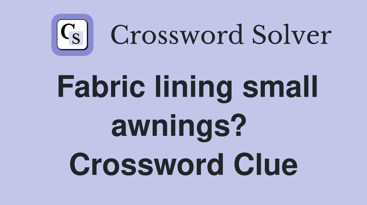 Fabric lining small awnings?  Crossword Clue