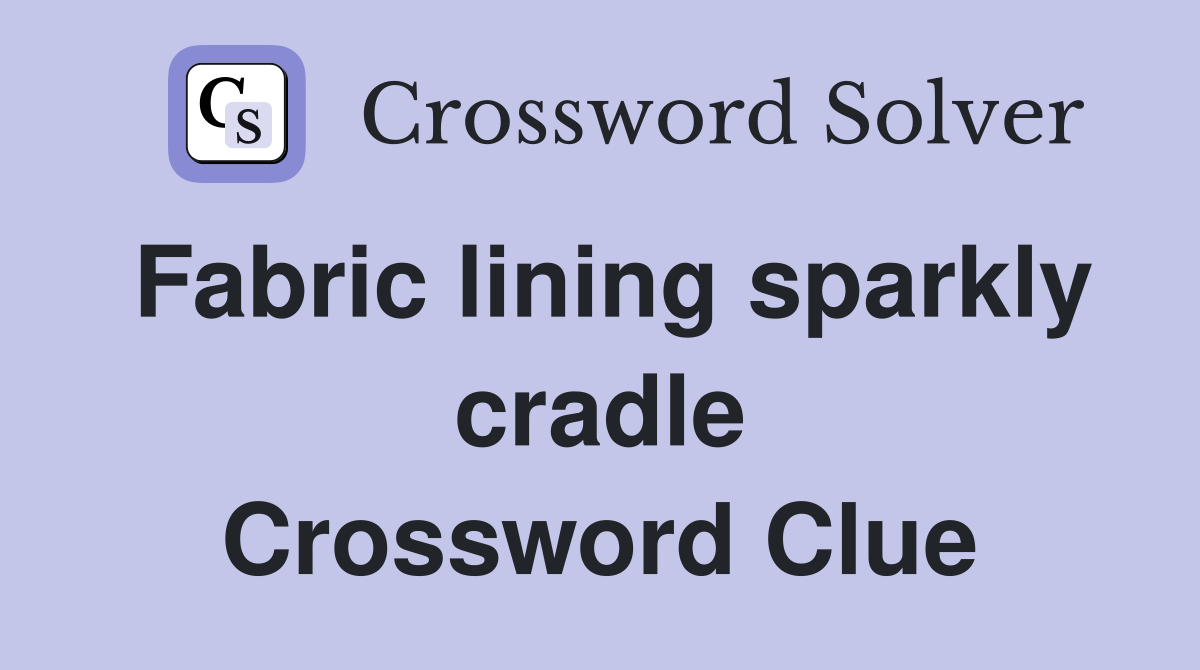 Fabric lining sparkly cradle Crossword Clue
