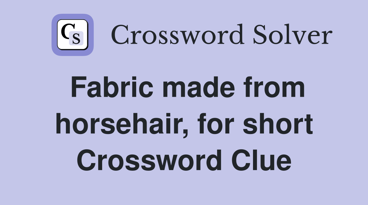 Fabric made from horsehair, for short Crossword Clue