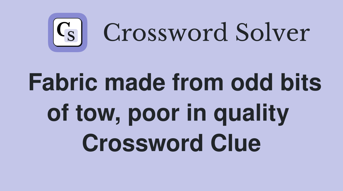 Fabric made from odd bits of tow, poor in quality  Crossword Clue