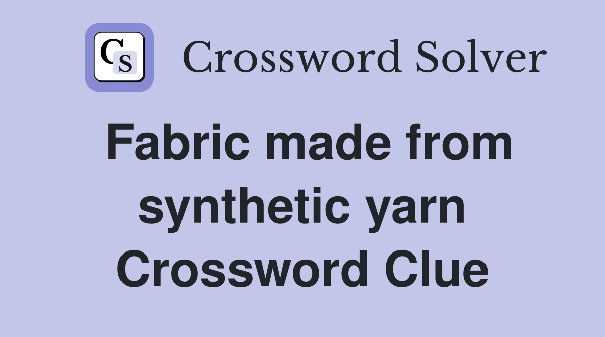 Fabric made from synthetic yarn Crossword Clue