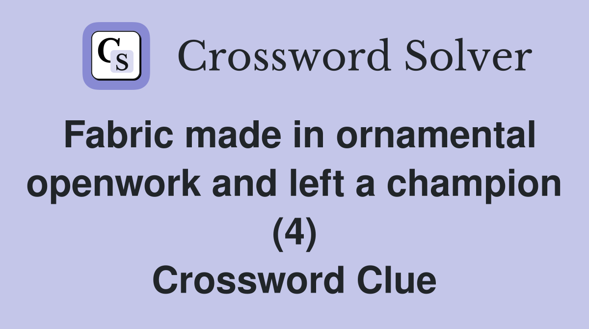 Fabric made in ornamental openwork and left a champion (4) Crossword Clue