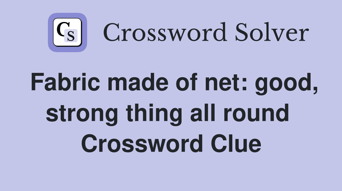 Fabric made of net: good, strong thing all round  Crossword Clue