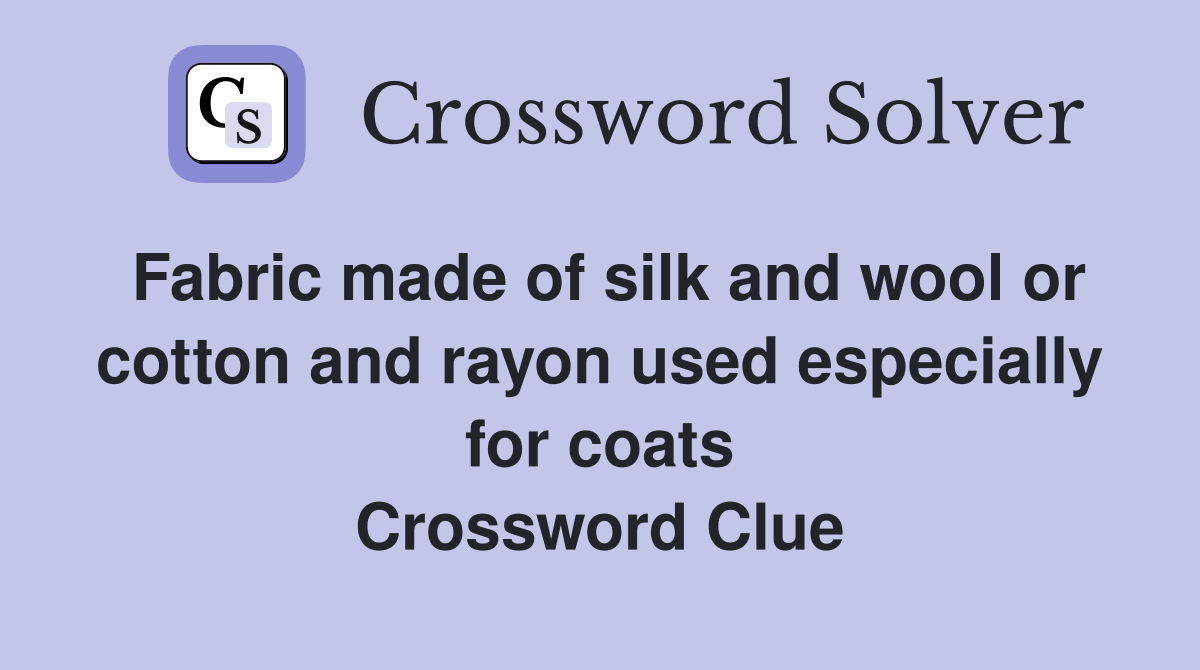 Fabric made of silk and wool or cotton and rayon used especially for coats Crossword Clue