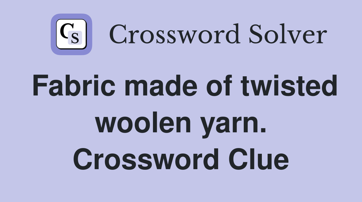 Fabric made of twisted woolen yarn. Crossword Clue