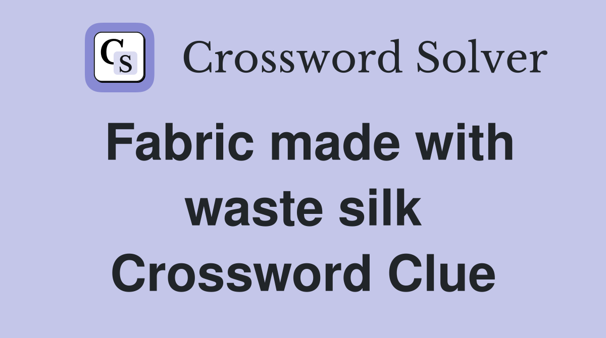Fabric made with waste silk Crossword Clue