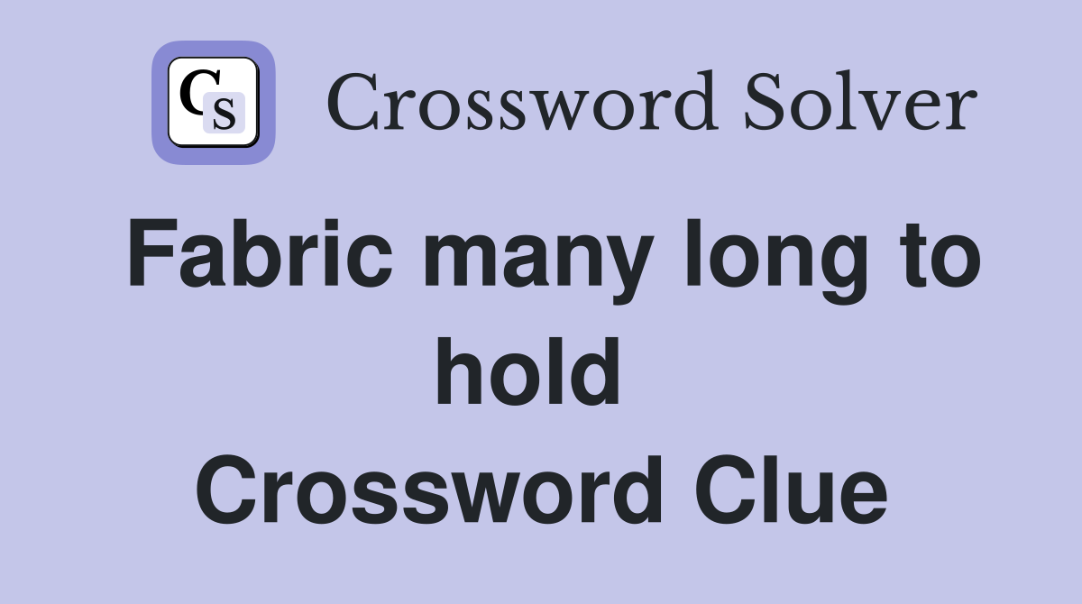 Fabric many long to hold  Crossword Clue