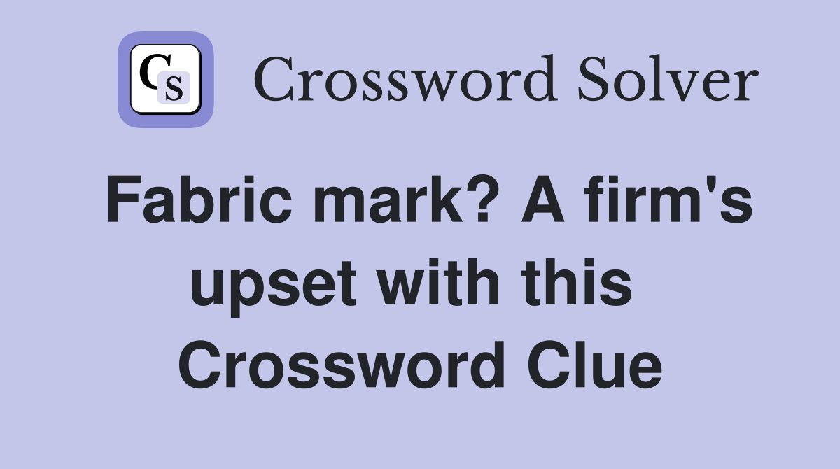 Fabric mark? A firm's upset with this  Crossword Clue