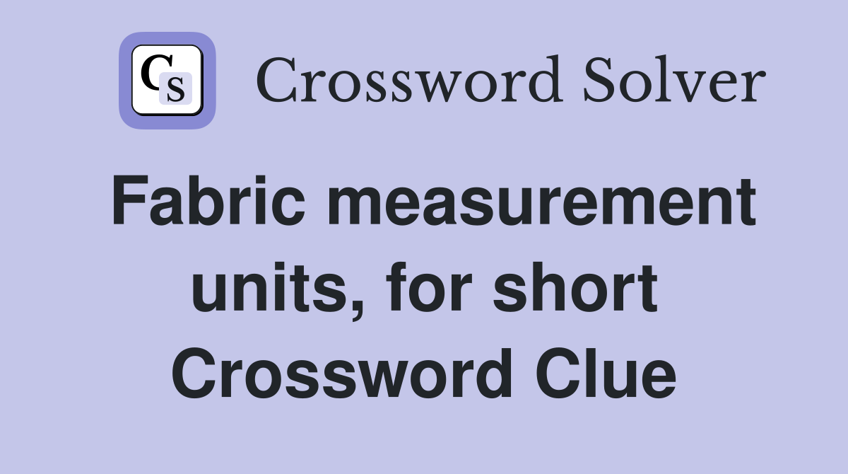 Fabric measurement units, for short Crossword Clue