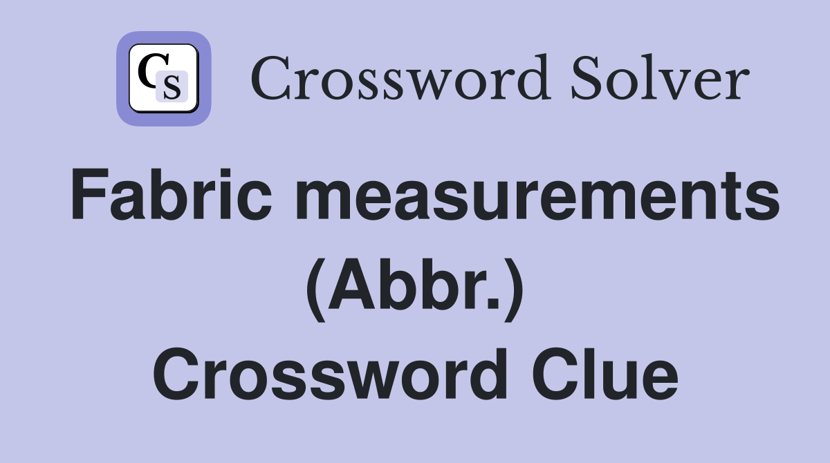 Fabric measurements (Abbr.) Crossword Clue