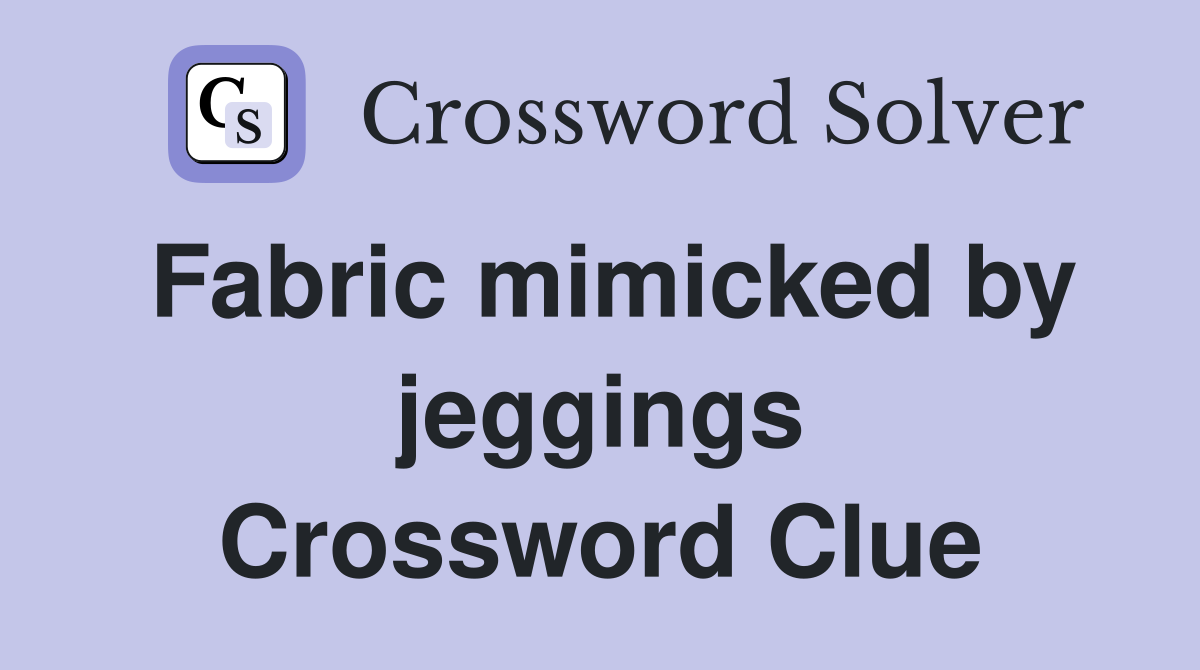 Fabric mimicked by jeggings Crossword Clue