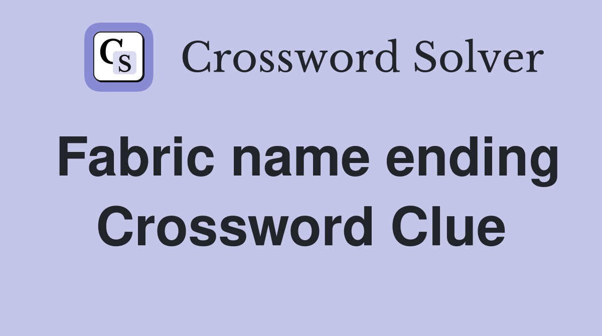 Fabric name ending Crossword Clue