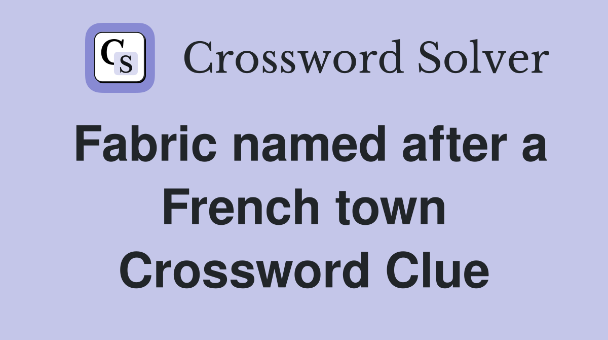 Fabric named after a French town Crossword Clue