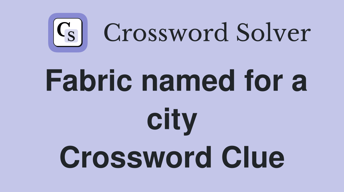 Fabric named for a city Crossword Clue
