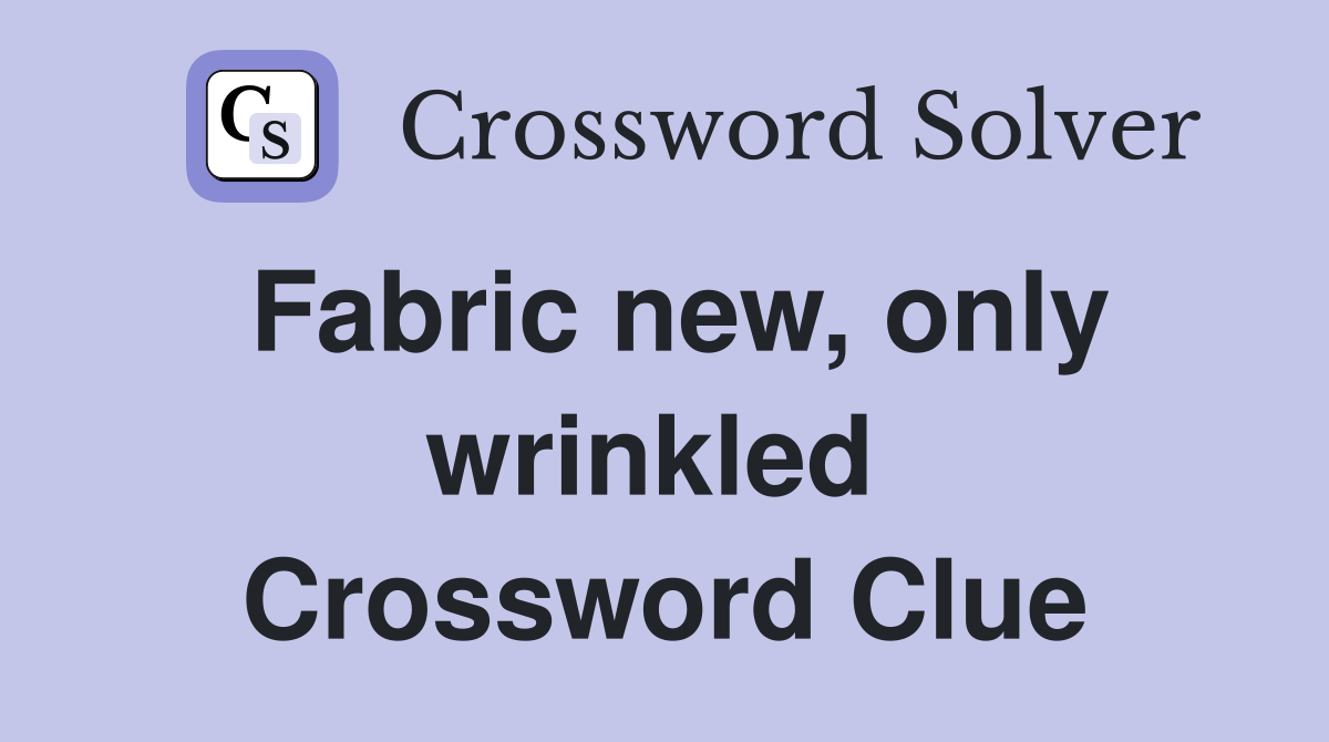 Fabric new, only wrinkled  Crossword Clue