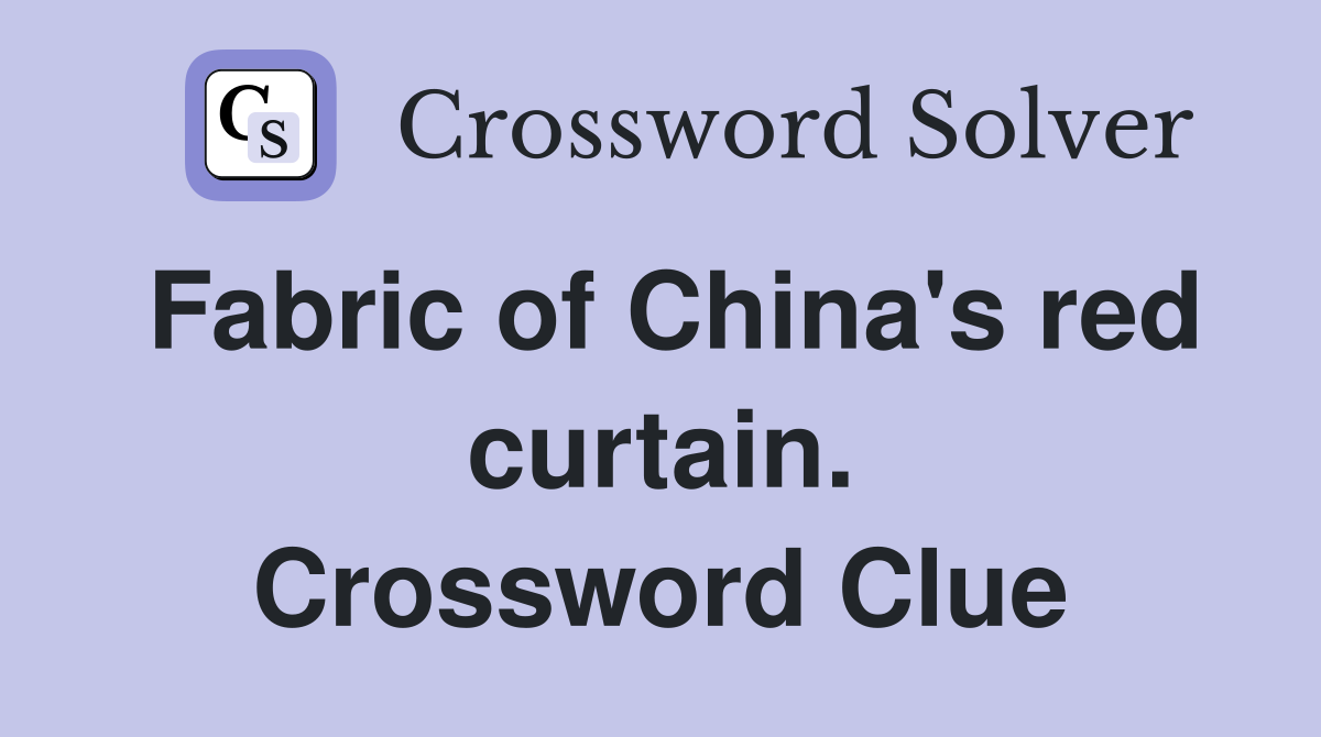 Fabric of China's red curtain. Crossword Clue