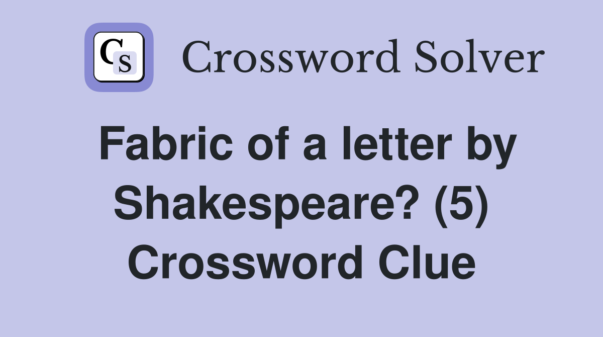 Fabric of a letter by Shakespeare? (5) Crossword Clue