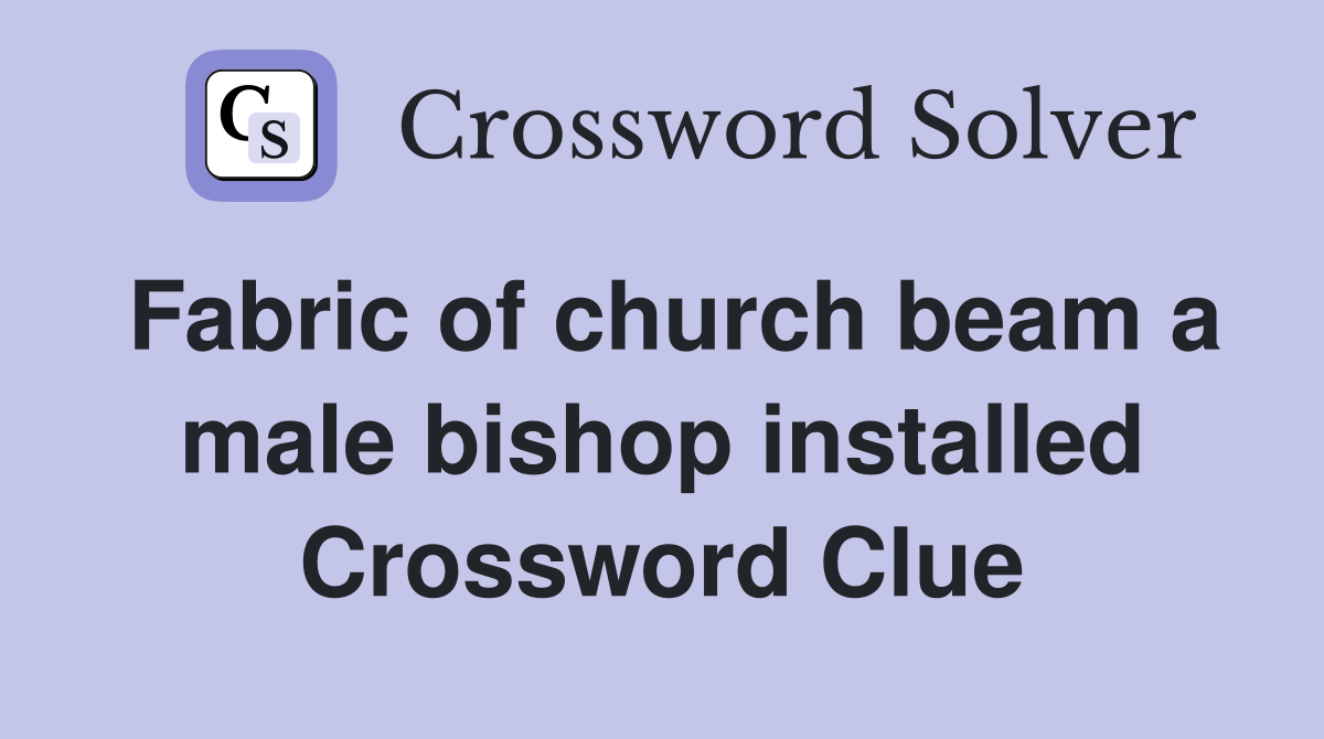 Fabric of church beam a male bishop installed Crossword Clue