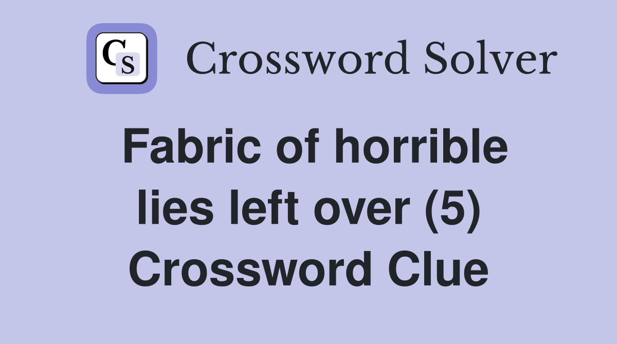 Fabric of horrible lies left over (5) Crossword Clue