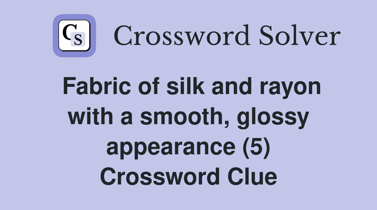 Fabric of silk and rayon with a smooth, glossy appearance (5) Crossword Clue