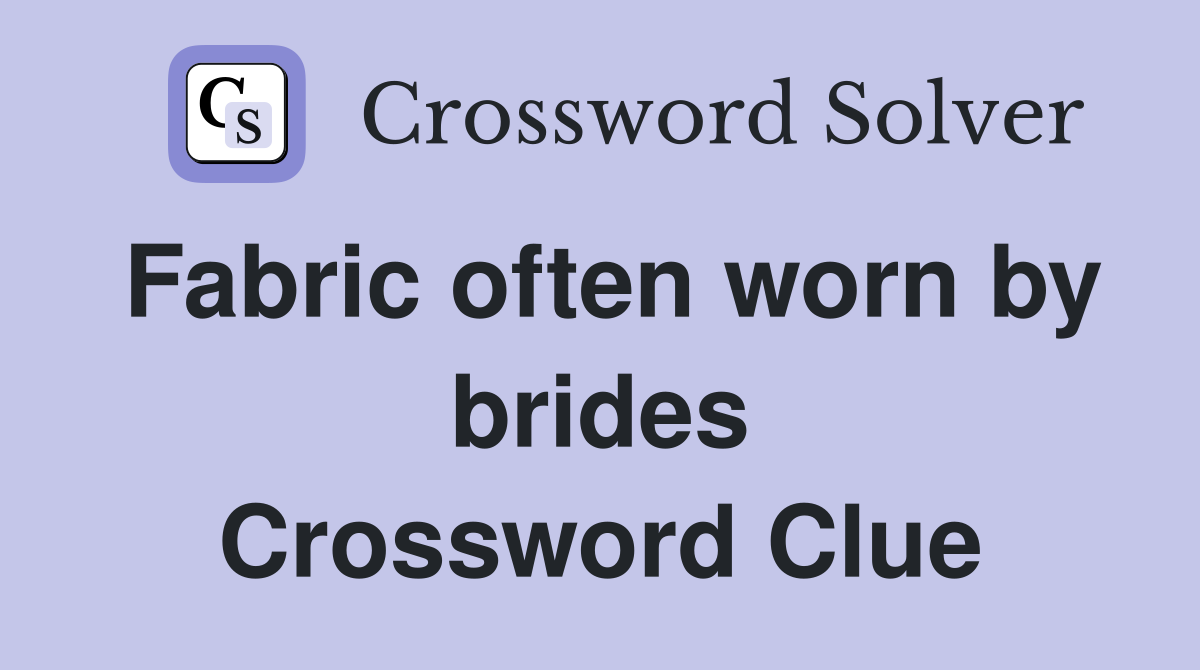 Fabric often worn by brides Crossword Clue