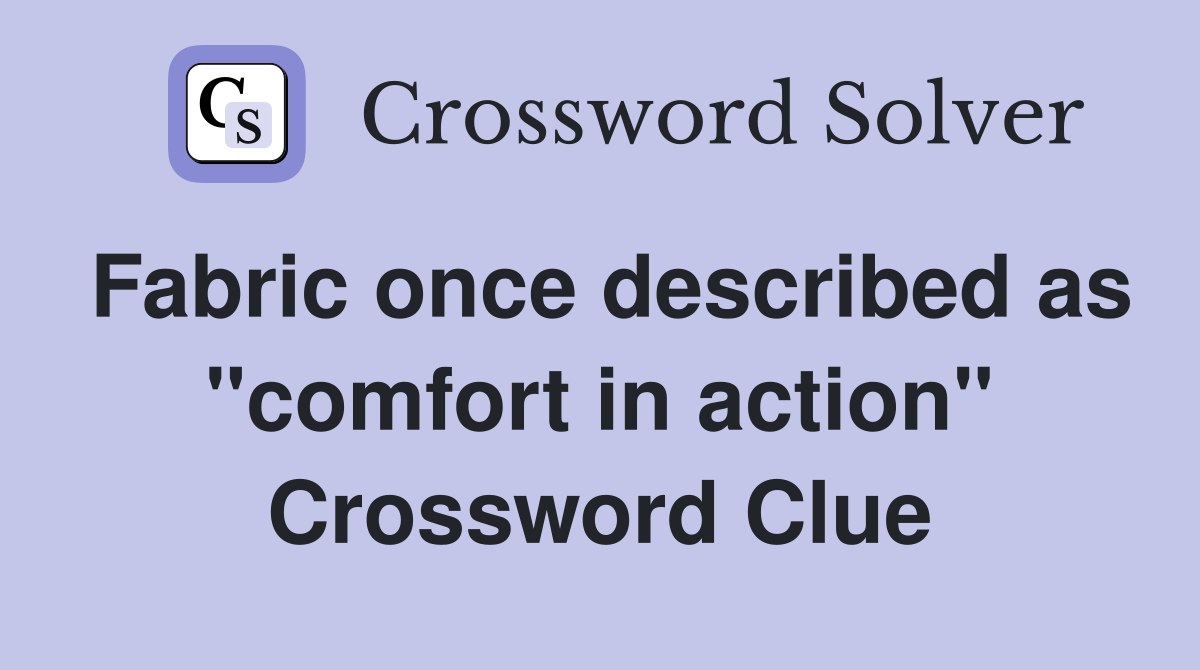 Fabric once described as "comfort in action" Crossword Clue