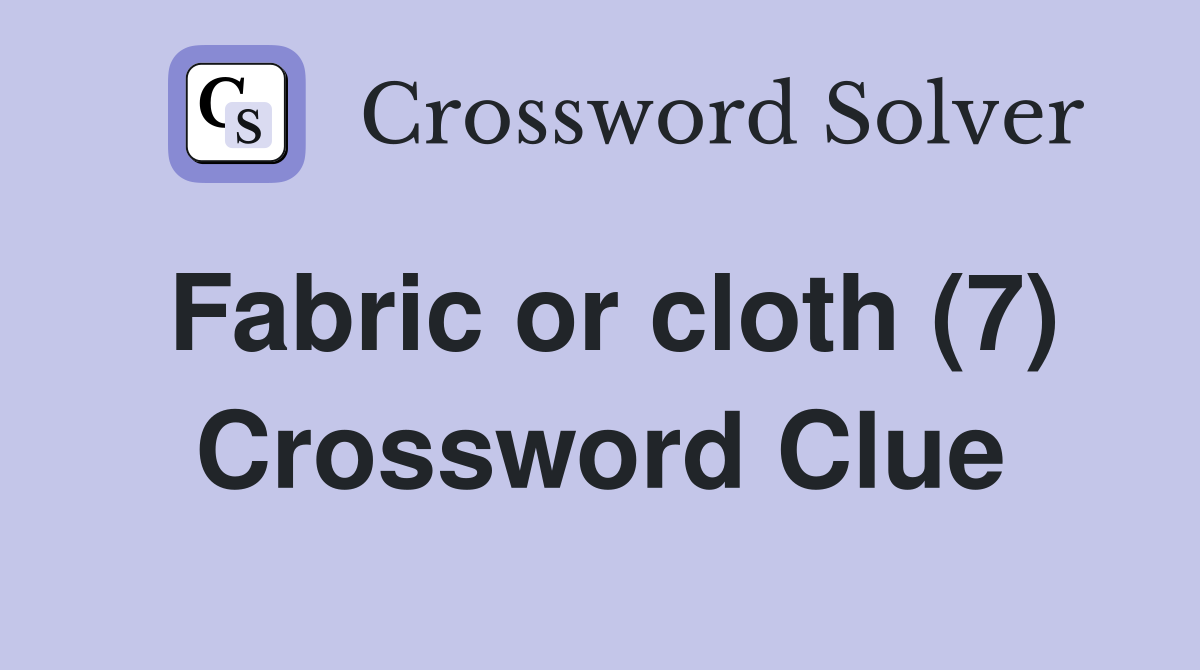 Fabric or cloth (7) Crossword Clue