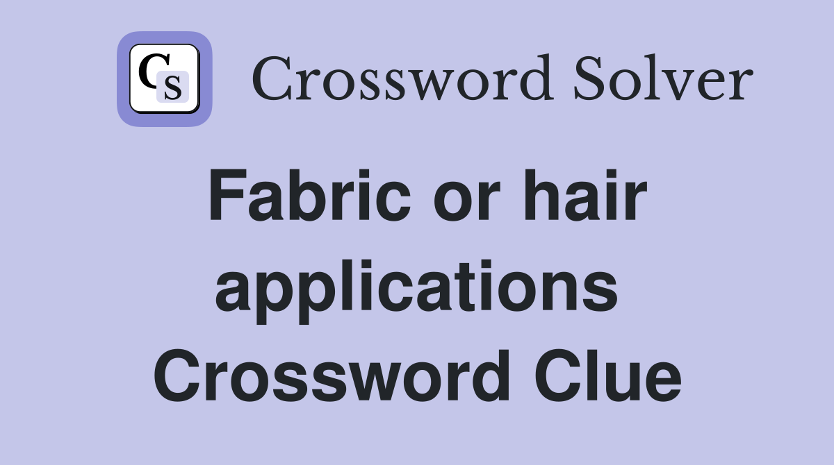 Fabric or hair applications Crossword Clue