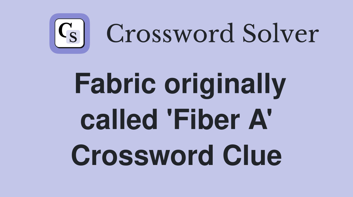 Fabric originally called 'Fiber A' Crossword Clue