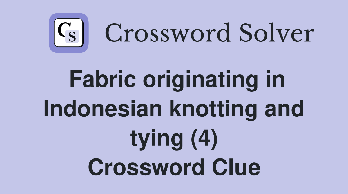 Fabric originating in Indonesian knotting and tying (4) Crossword Clue