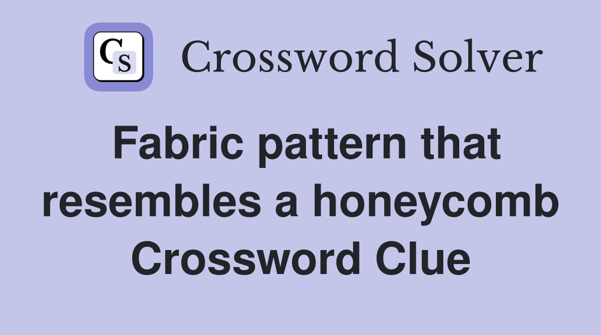 Fabric pattern that resembles a honeycomb Crossword Clue