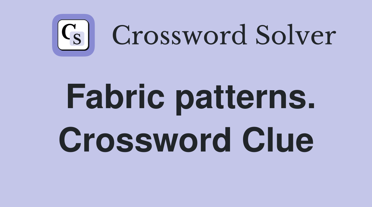 Fabric patterns. Crossword Clue