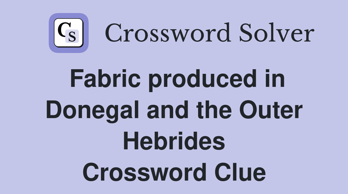 Fabric produced in Donegal and the Outer Hebrides Crossword Clue